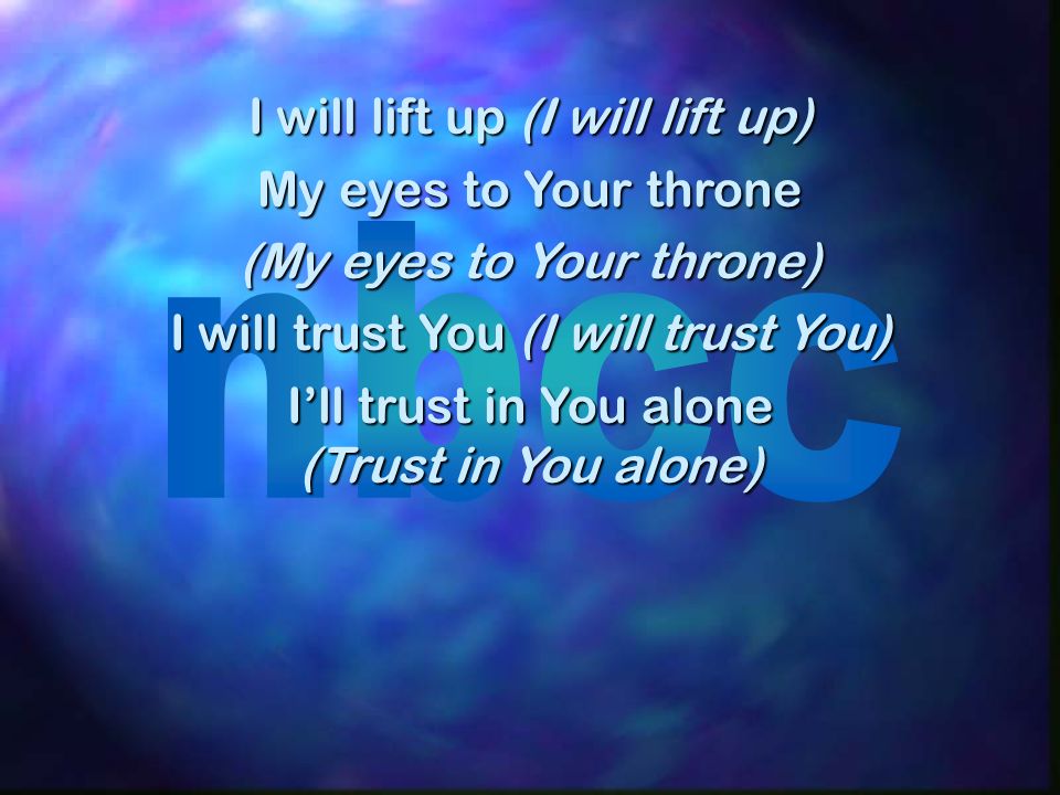 I will lift up (I will lift up) My eyes to Your throne (My eyes to Your throne) I will trust You (I will trust You) Ill trust in You alone (Trust in You alone)
