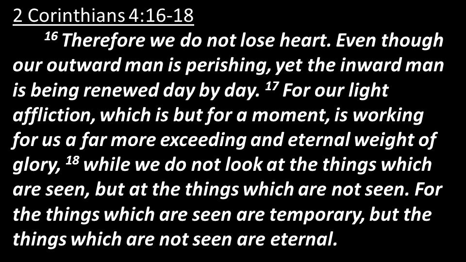 2 Corinthians 4: Therefore we do not lose heart.