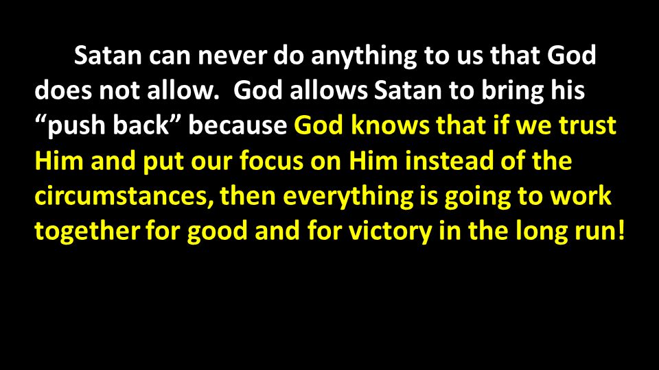 Satan can never do anything to us that God does not allow.