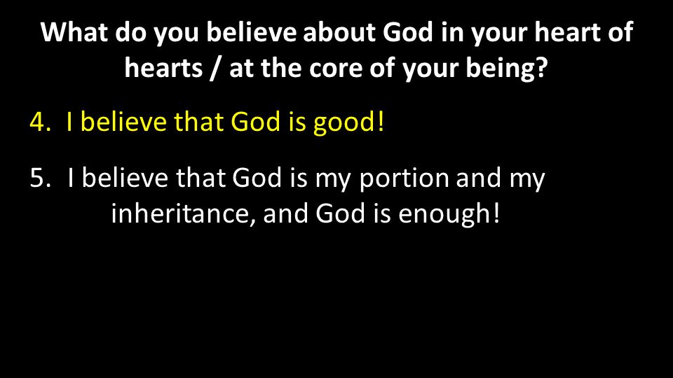 What do you believe about God in your heart of hearts / at the core of your being.