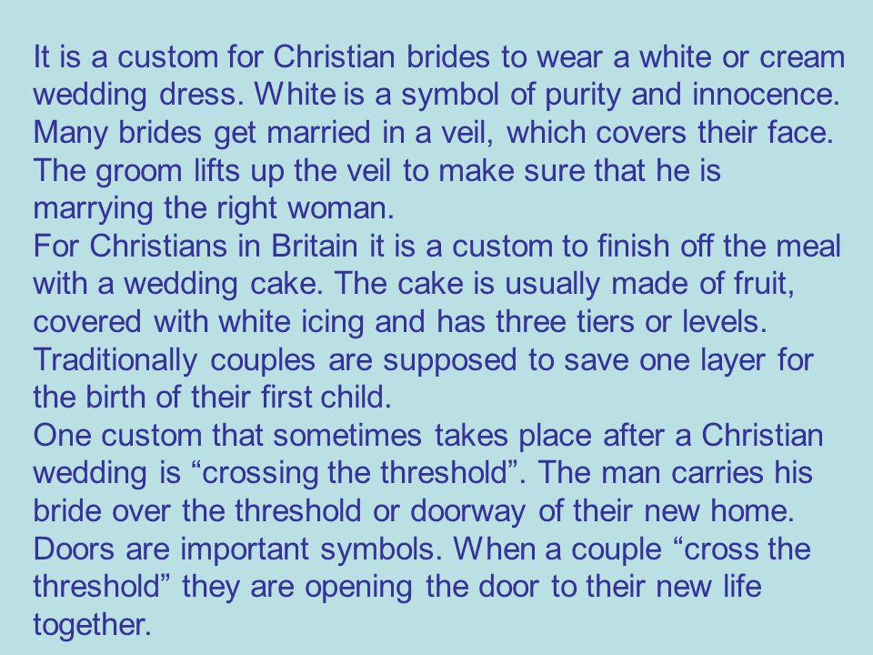 It is a custom for Christian brides to wear a white or cream wedding dress.