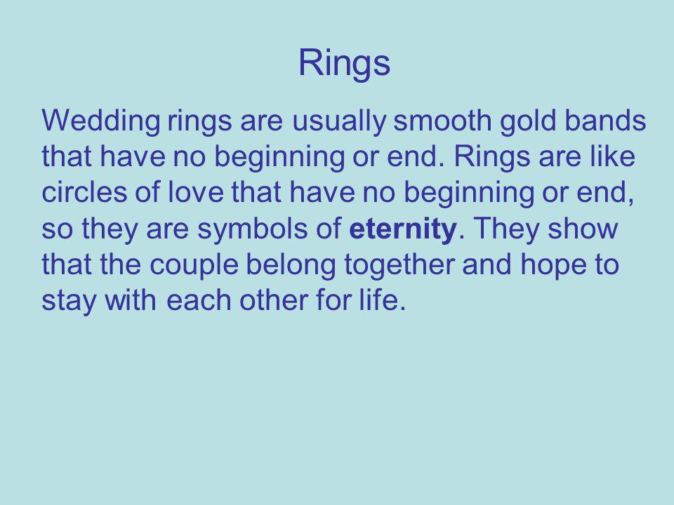 Rings Wedding rings are usually smooth gold bands that have no beginning or end.