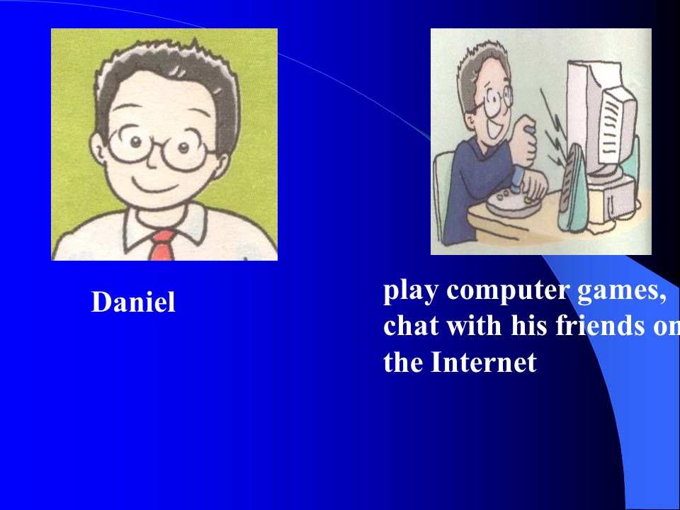 Daniel play computer games, chat with his friends on the Internet