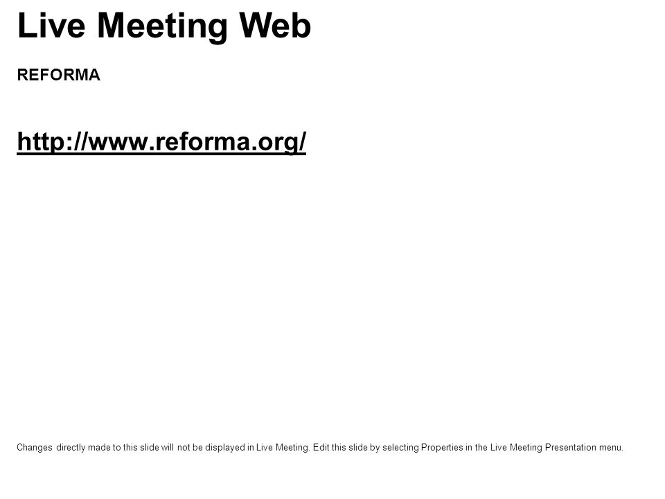 REFORMA   Live Meeting Web Changes directly made to this slide will not be displayed in Live Meeting.