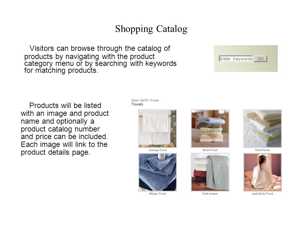 Shopping Catalog Visitors can browse through the catalog of products by navigating with the product category menu or by searching with keywords for matching products.