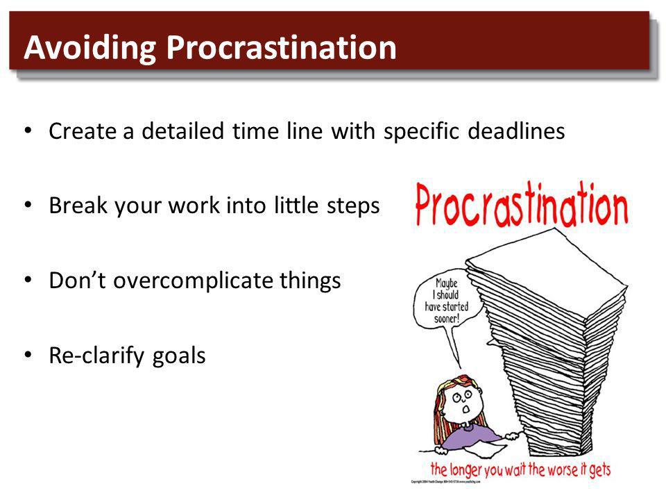 20 Avoiding Procrastination Create a detailed time line with specific deadlines Break your work into little steps Dont overcomplicate things Re-clarify goals