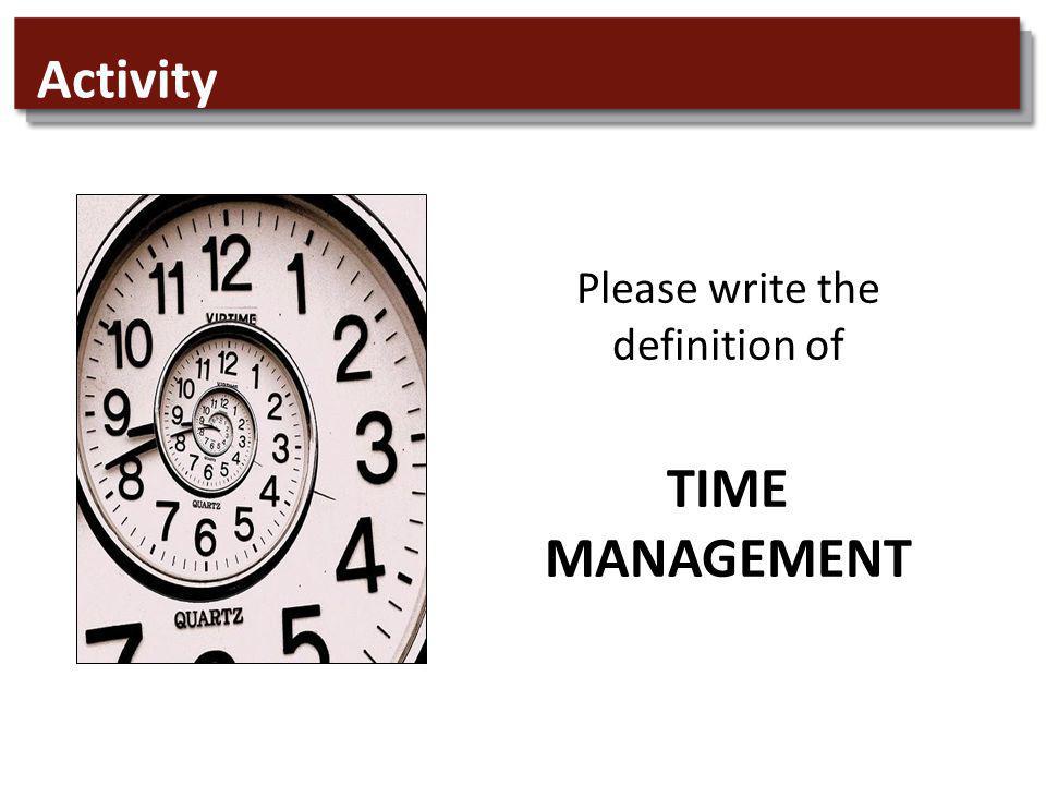 Activity Please write the definition of TIME MANAGEMENT