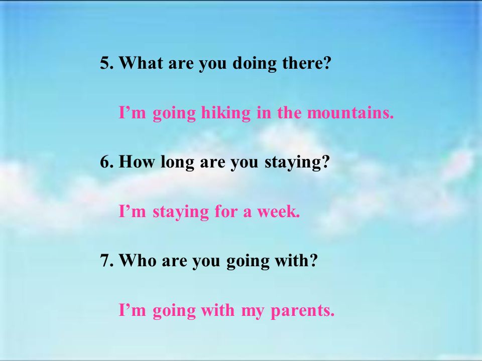 1. What are you doing for vacation. Im babysitting my brother / going sightseeing.
