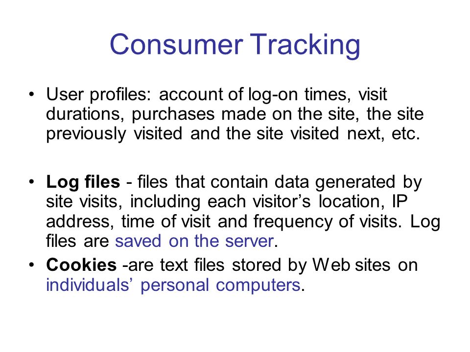 Consumer Tracking User profiles: account of log-on times, visit durations, purchases made on the site, the site previously visited and the site visited next, etc.