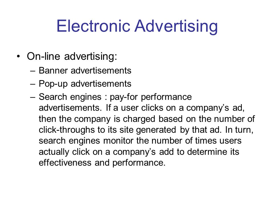 Electronic Advertising On-line advertising: –Banner advertisements –Pop-up advertisements –Search engines : pay-for performance advertisements.