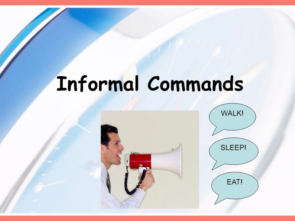 Informal Commands WALK! EAT! SLEEP!