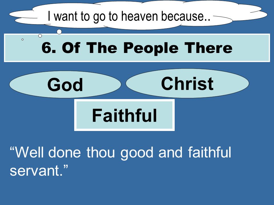 6. Of The People There I want to go to heaven because..
