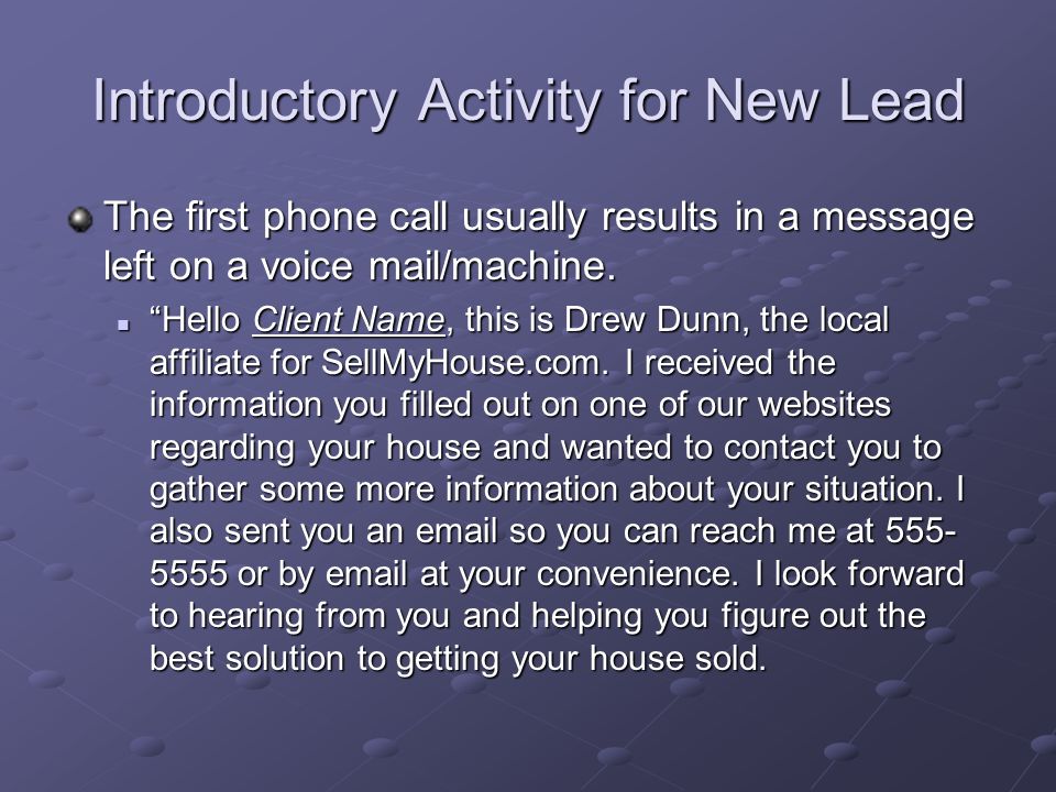 Introductory Activity For New Lead Upon receiving lead, immediately send an introductory  and follow-up with a quick phone call to introduce yourself and give the prospect contact info.