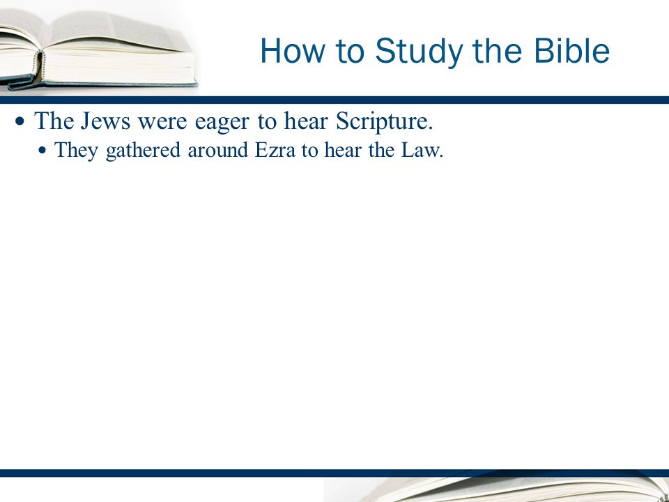 How to Study the Bible The Jews were eager to hear Scripture.