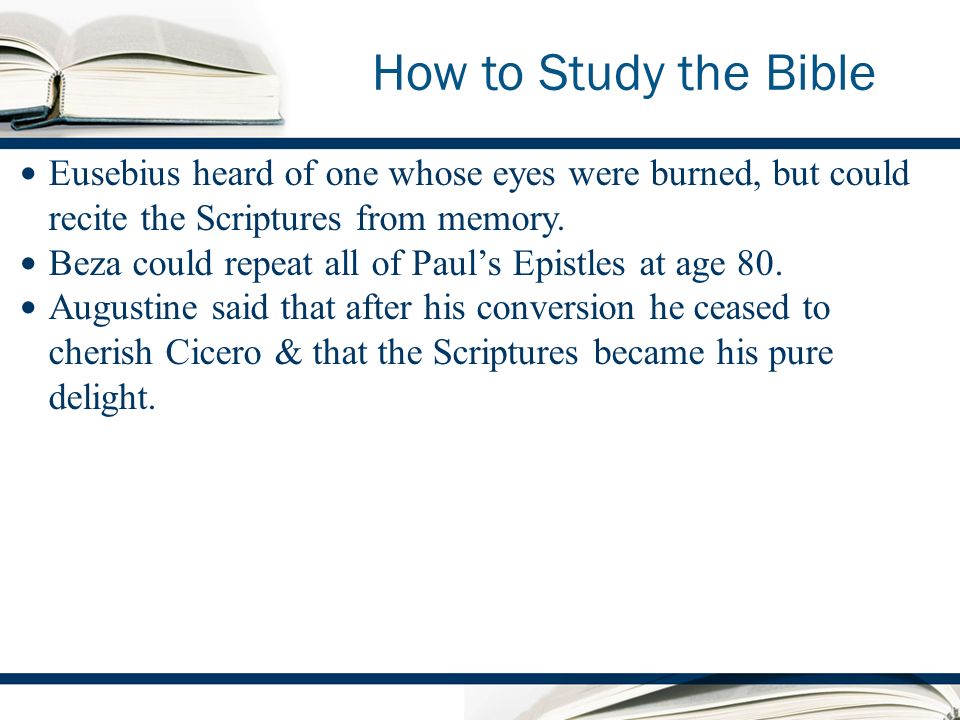How to Study the Bible Eusebius heard of one whose eyes were burned, but could recite the Scriptures from memory.