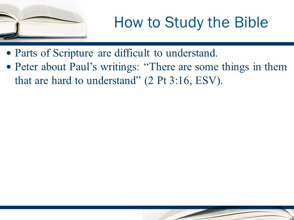 How to Study the Bible Parts of Scripture are difficult to understand.