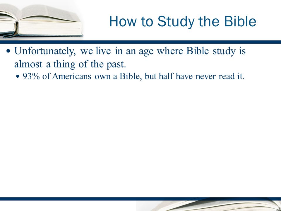 How to Study the Bible Unfortunately, we live in an age where Bible study is almost a thing of the past.