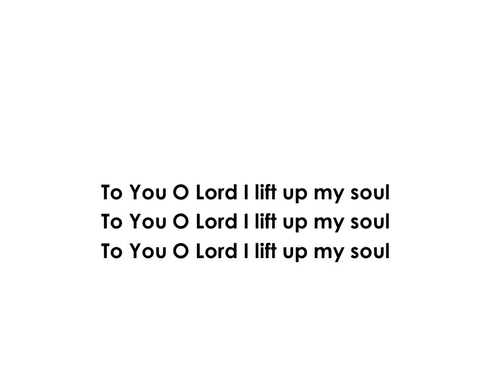 To You O Lord I lift up my soul