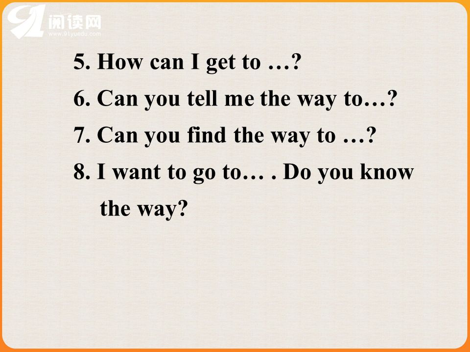 5. How can I get to …. 6. Can you tell me the way to….