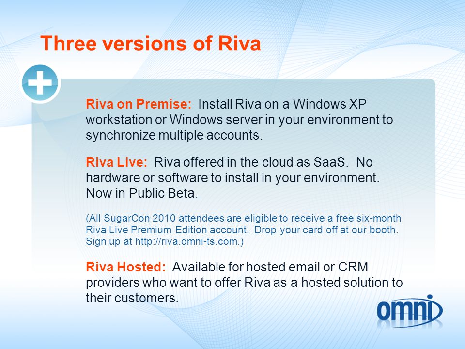 Three versions of Riva Riva on Premise: Install Riva on a Windows XP workstation or Windows server in your environment to synchronize multiple accounts.