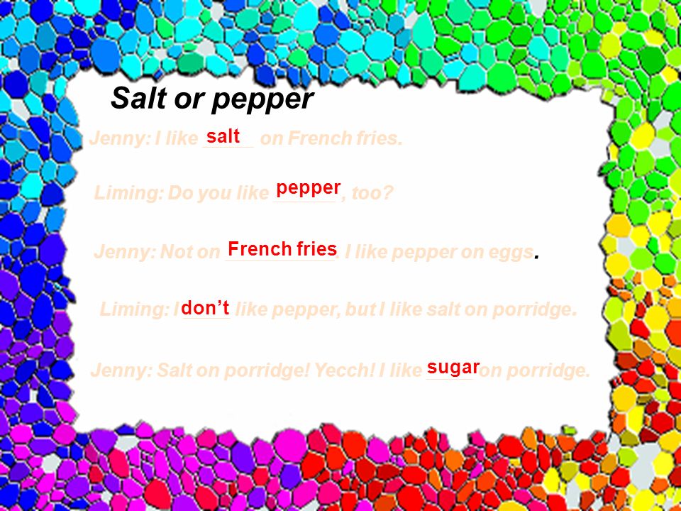 2. Salt or pepper Listen to the tape and then fill in the blanks with correct words.