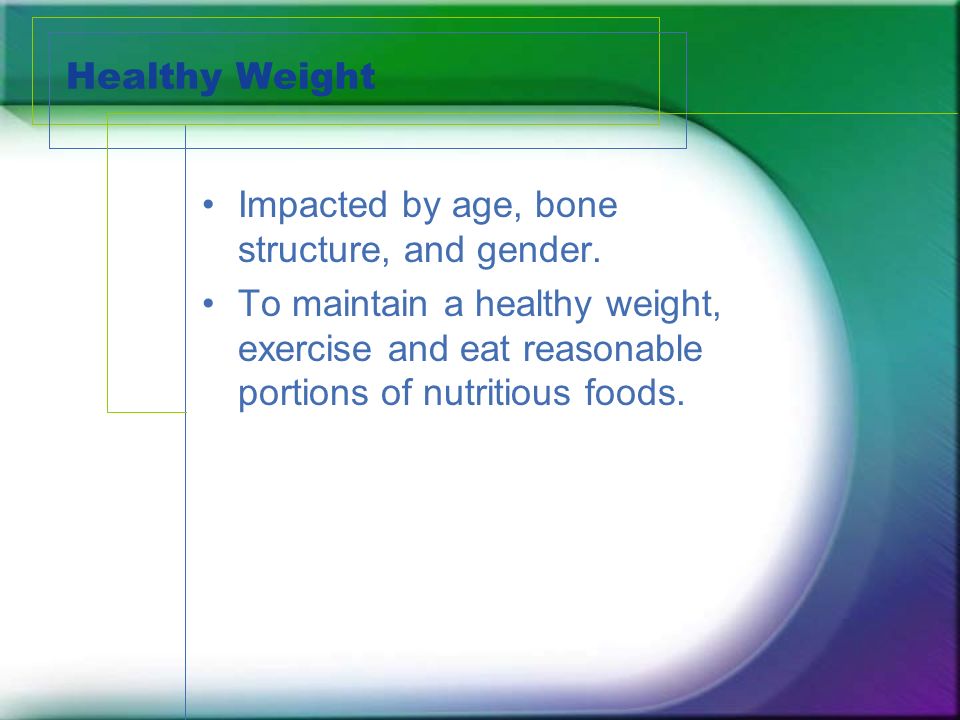 Healthy Weight Impacted by age, bone structure, and gender.