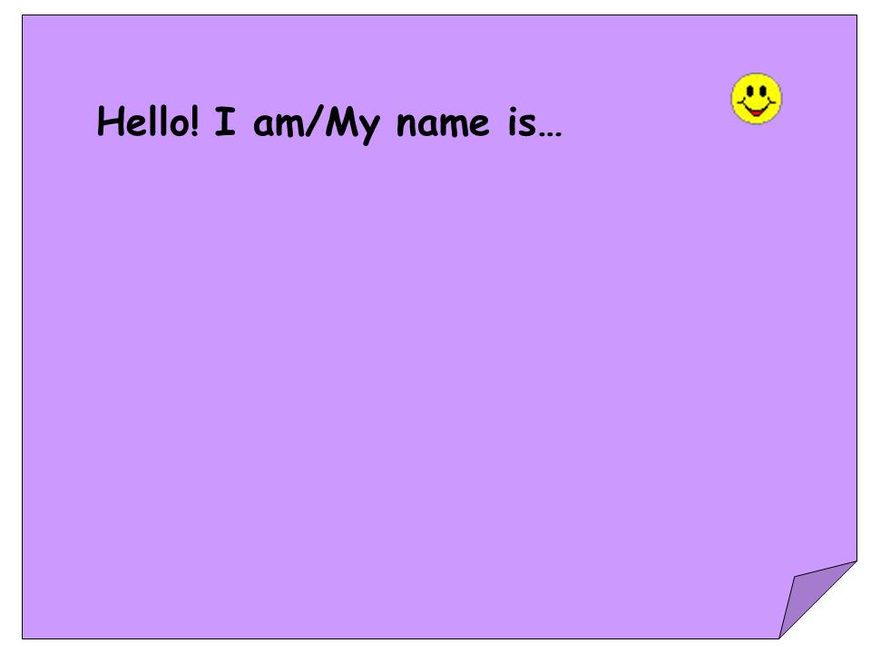 Hello! I am/My name is…