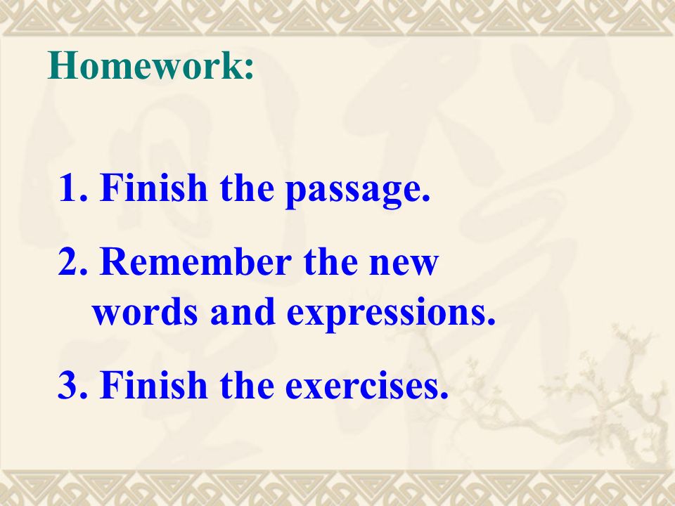 Homework: 1. Finish the passage. 2. Remember the new words and expressions.
