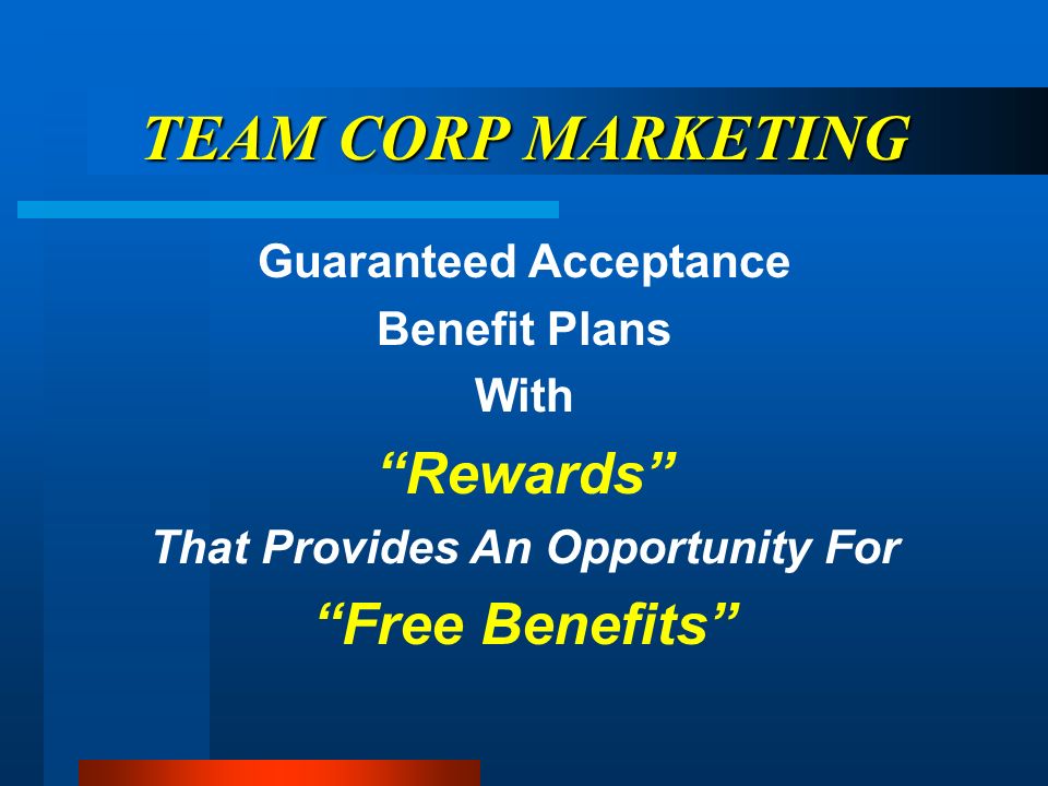 TEAM CORP MARKETING Guaranteed Acceptance Benefit Plans With Rewards That Provides An Opportunity For Free Benefits