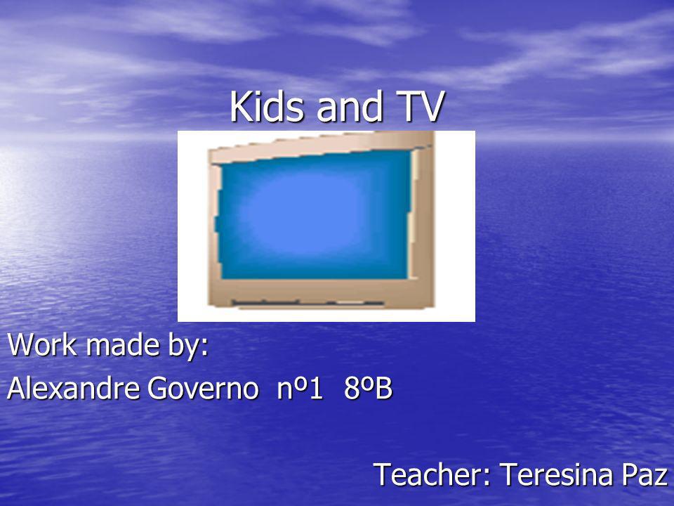 Kids and TV Work made by: Alexandre Governonº18ºB Teacher: Teresina Paz