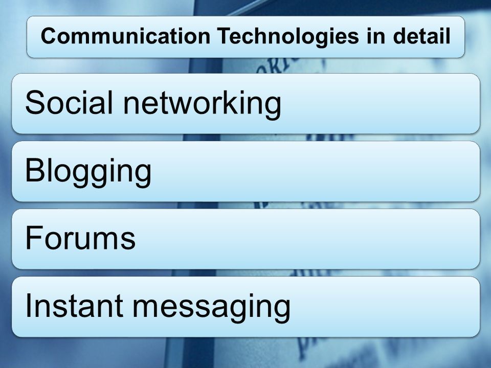 Social networkingBloggingForumsInstant messaging Communication Technologies in detail