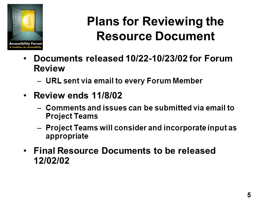 5 Plans for Reviewing the Resource Document Documents released 10/22-10/23/02 for Forum Review –URL sent via  to every Forum Member Review ends 11/8/02 –Comments and issues can be submitted via  to Project Teams –Project Teams will consider and incorporate input as appropriate Final Resource Documents to be released 12/02/02