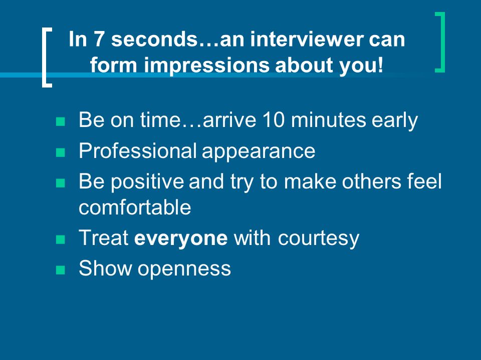 In 7 seconds…an interviewer can form impressions about you.