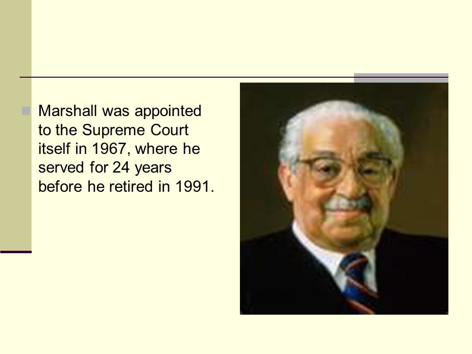 Marshall was appointed to the Supreme Court itself in 1967, where he served for 24 years before he retired in 1991.