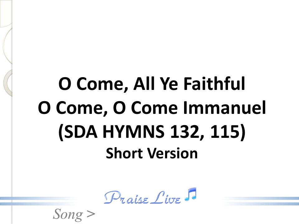 Song > O Come, All Ye Faithful O Come, O Come Immanuel (SDA HYMNS 132, 115) Short Version
