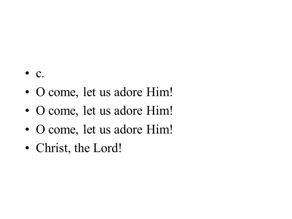 c. O come, let us adore Him! Christ, the Lord!