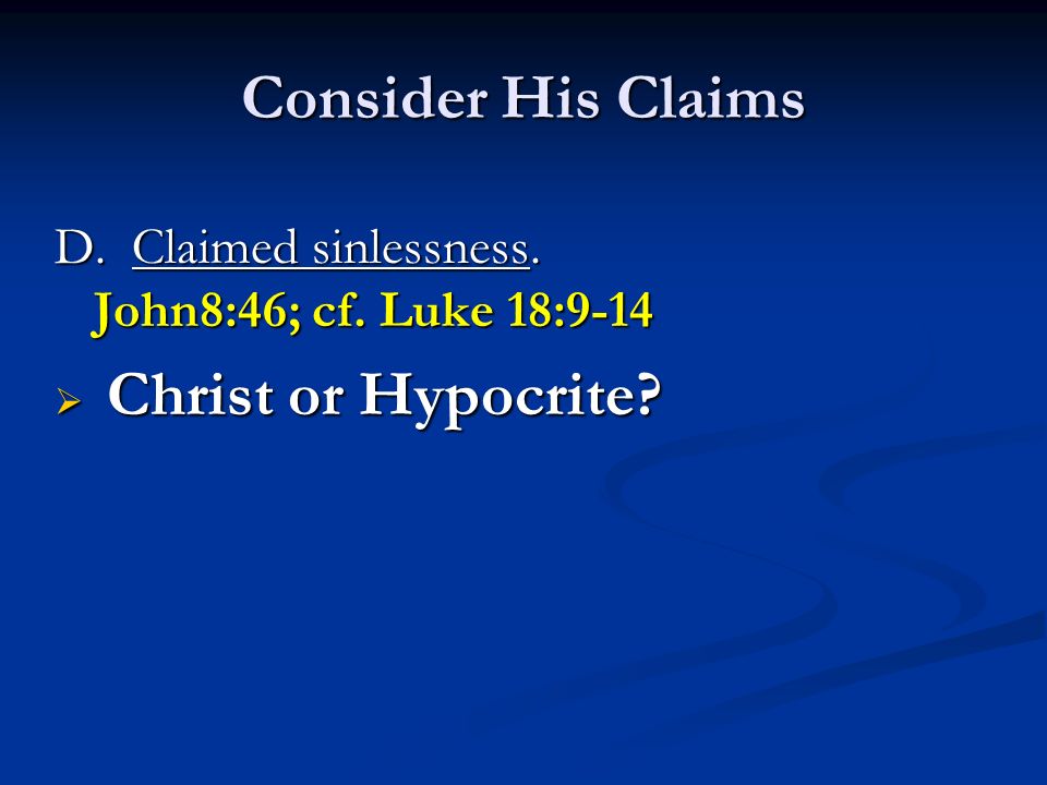Consider His Claims D. Claimed sinlessness. John8:46; cf.