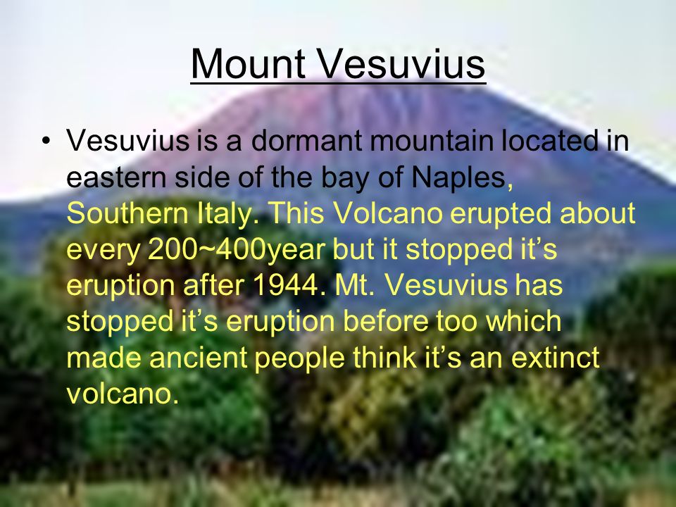 mt vesuvius essay Mt vesuvius for eight hundred years, mt vesuvius, a volanco in what is now southern italy, lay dormant one clear. mt vesuvius essay Mt vesuvius for eight hundred years, mt vesuvius, a volanco in what is now southern italy, lay dormant one clear.