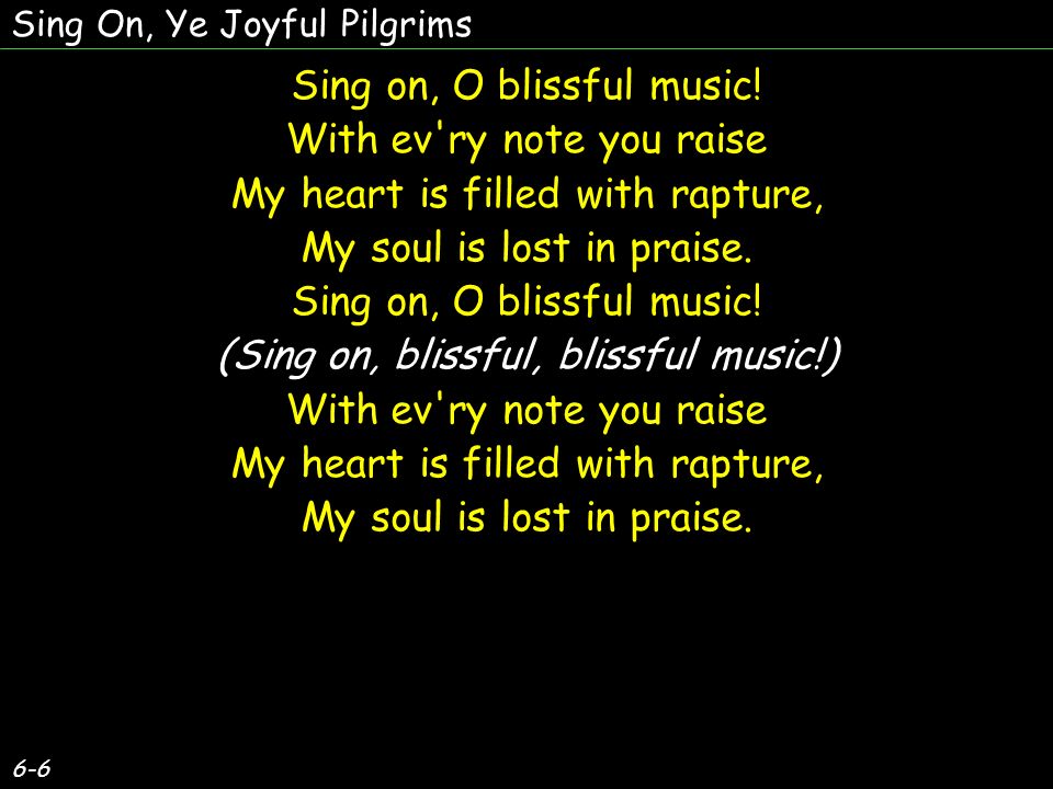 Sing on, O blissful music.