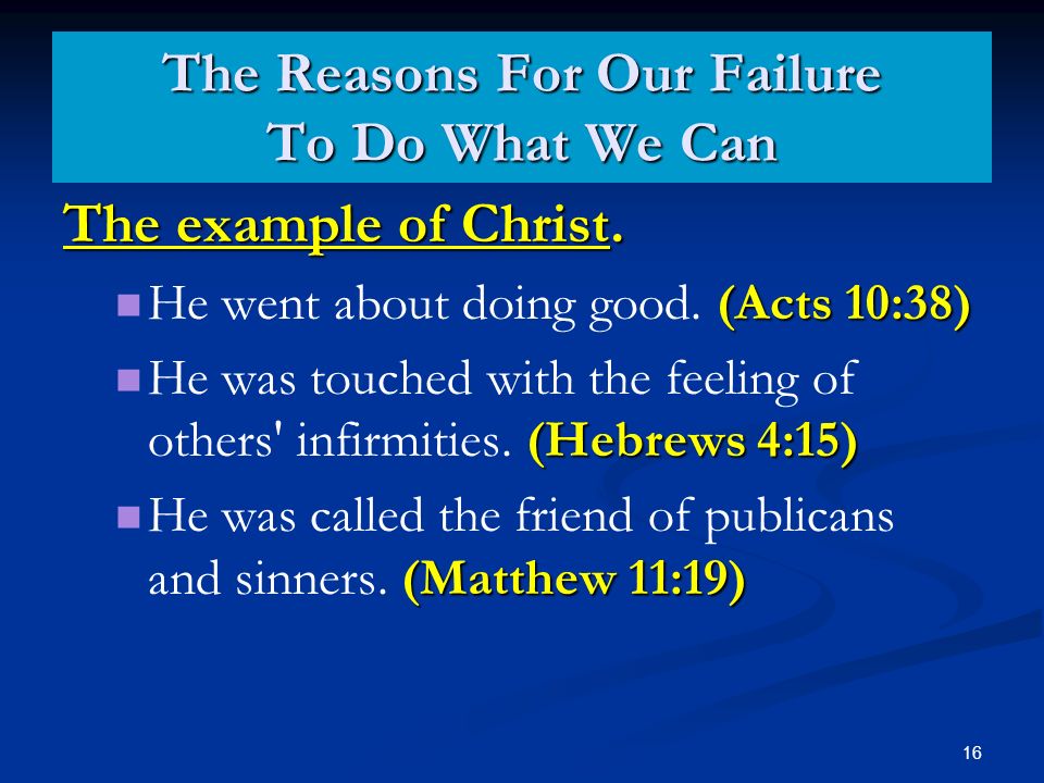 16 The example of Christ. (Acts 10:38) He went about doing good.