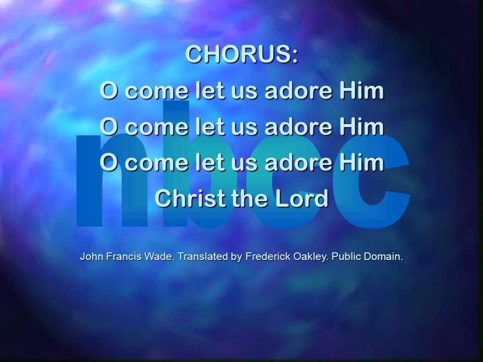 CHORUS: O come let us adore Him Christ the Lord John Francis Wade.