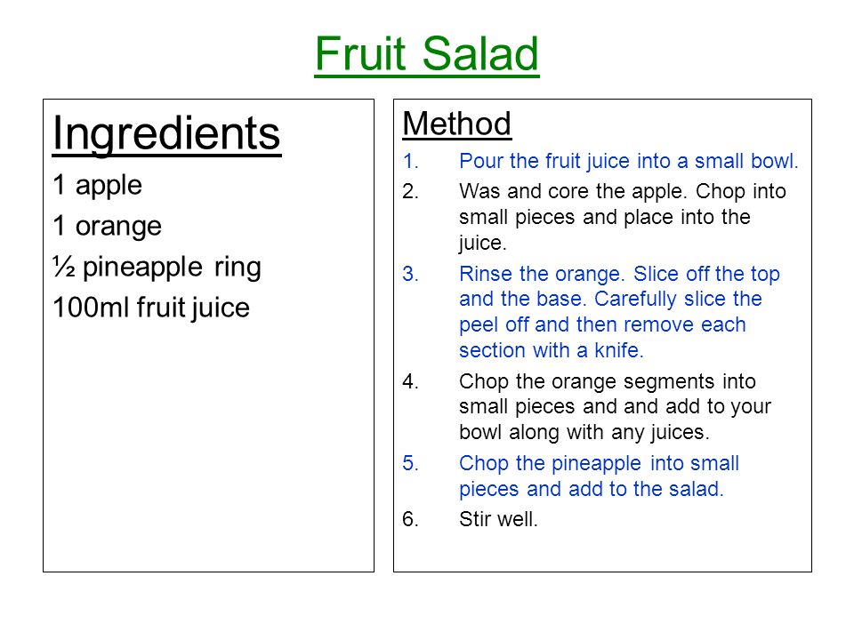 Fruit Salad Ingredients 1 apple 1 orange ½ pineapple ring 100ml fruit juice Method 1.Pour the fruit juice into a small bowl.