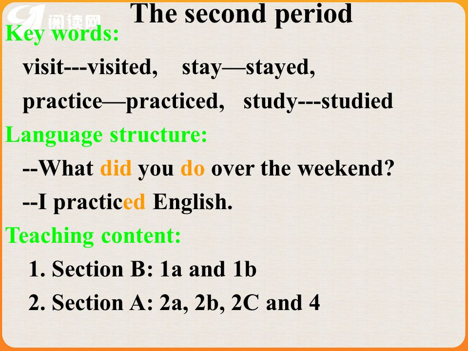 Key words: visit---visited, staystayed, practicepracticed, study---studied Language structure: --What did you do over the weekend.