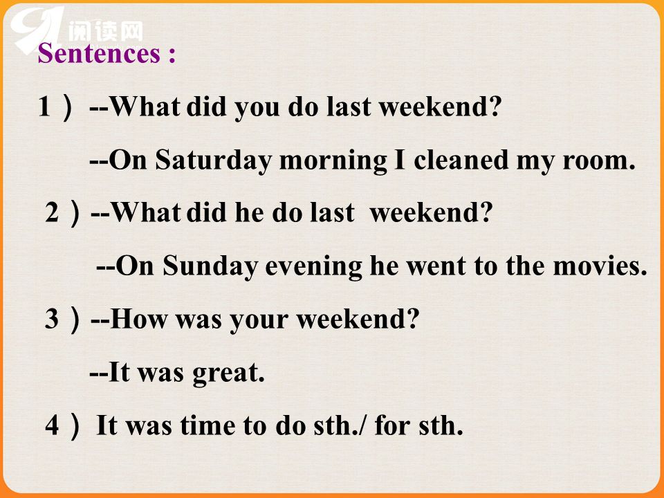 Sentences : 1 --What did you do last weekend. --On Saturday morning I cleaned my room.