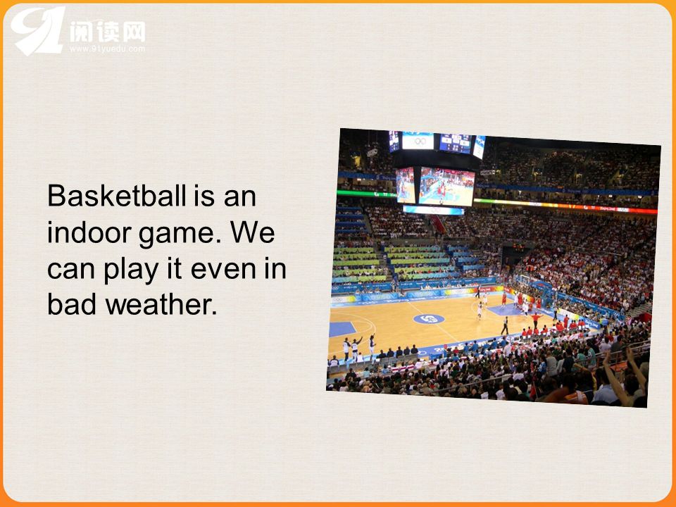 Basketball is an indoor game. We can play it even in bad weather.