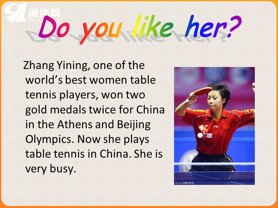 Zhang Yining, one of the worlds best women table tennis players, won two gold medals twice for China in the Athens and Beijing Olympics.