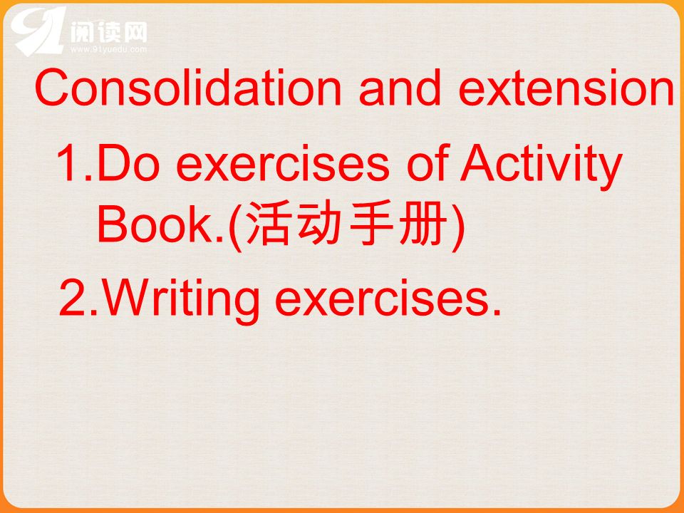 Consolidation and extension 1.Do exercises of Activity Book.( ) 2.Writing exercises.