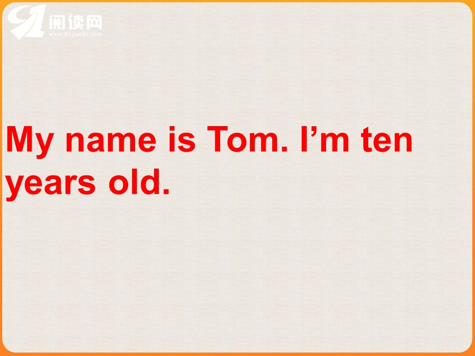 My name is Tom. Im ten years old.