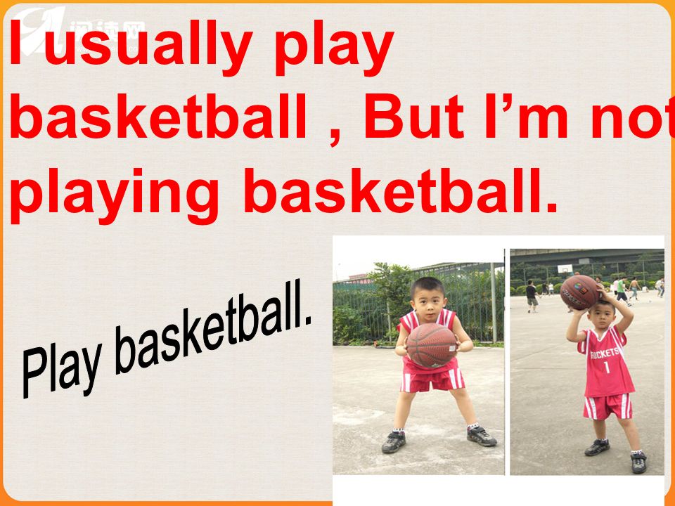 I usually play basketball, But Im not playing basketball.