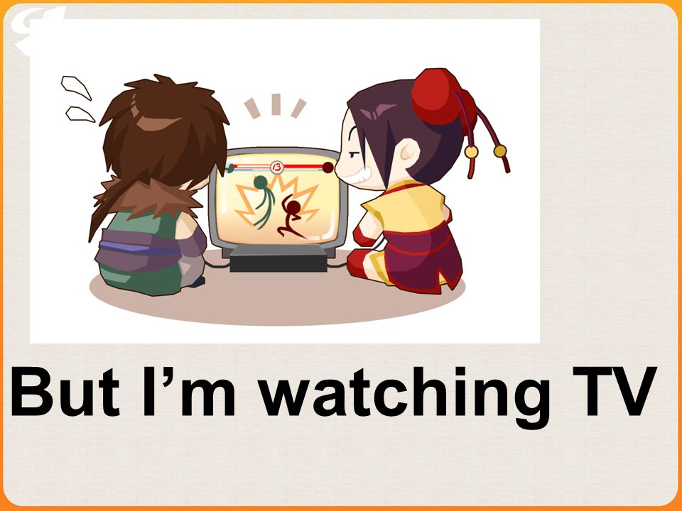 But Im watching TV